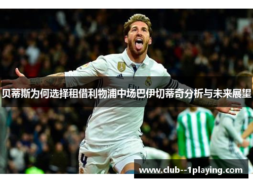贝蒂斯为何选择租借利物浦中场巴伊切蒂奇分析与未来展望 贝蒂斯为何选择租借利物浦中场巴伊切蒂奇分析与未来展望