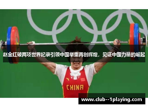 赵金红破两项世界纪录引领中国举重再创辉煌,见证中国力量的崛起 赵金红破两项世界纪录引领中国举重再创辉煌,见证中国力量的崛起