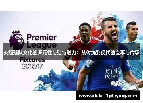 英超球队文化的多元性与独特魅力：从传统到现代的变革与传承