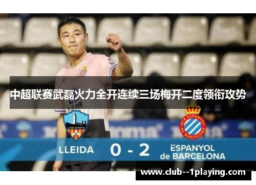 中超联赛武磊火力全开连续三场梅开二度领衔攻势