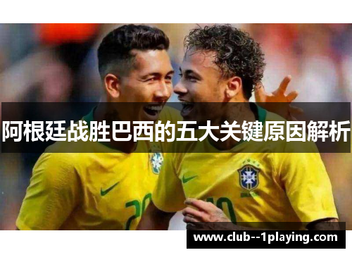 阿根廷战胜巴西的五大关键原因解析
